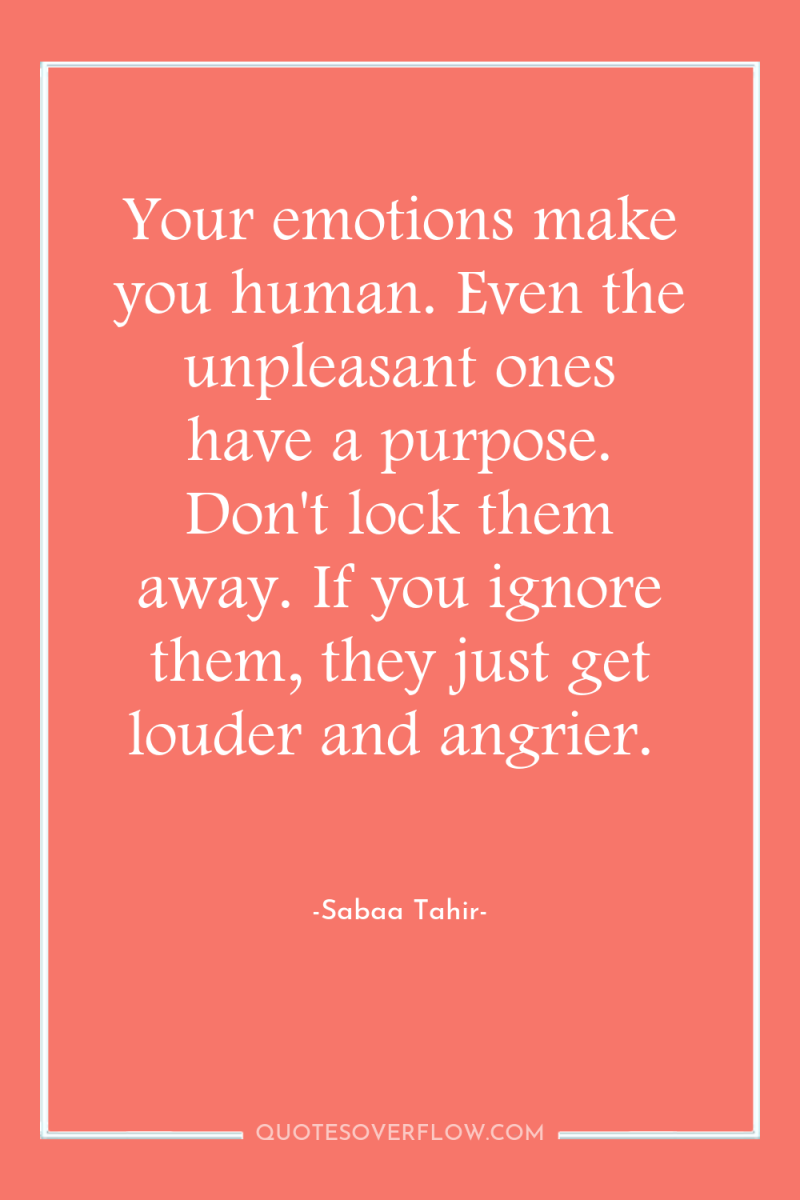 Your emotions make you human. Even the unpleasant ones have...