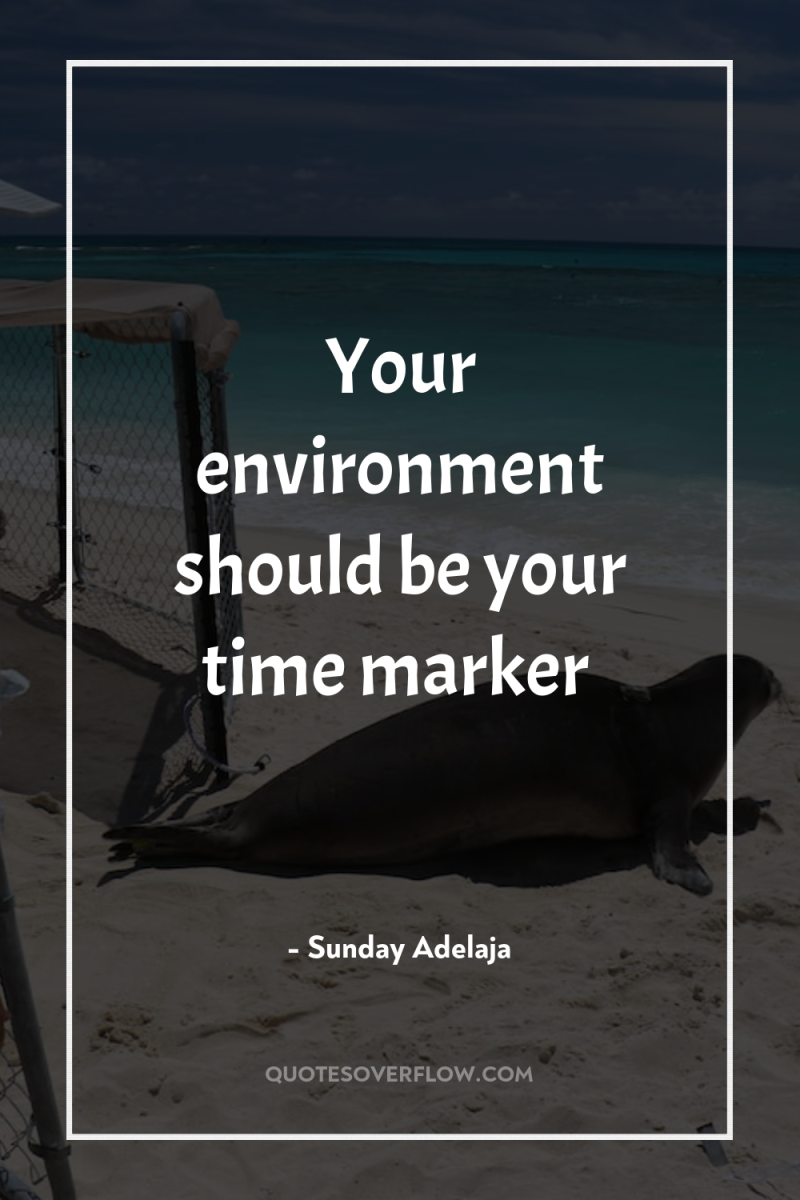 Your environment should be your time marker 