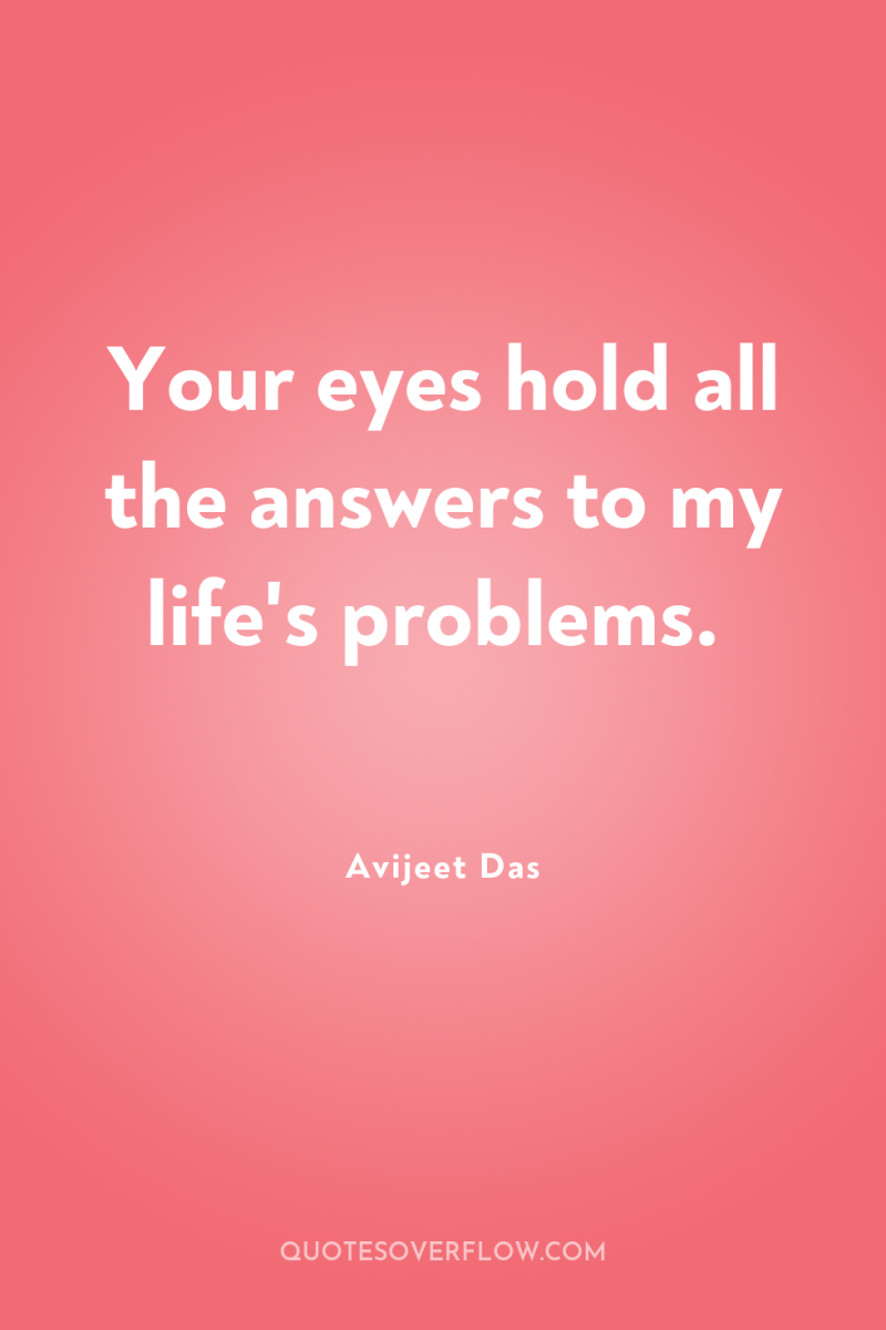 Your eyes hold all the answers to my life's problems. 