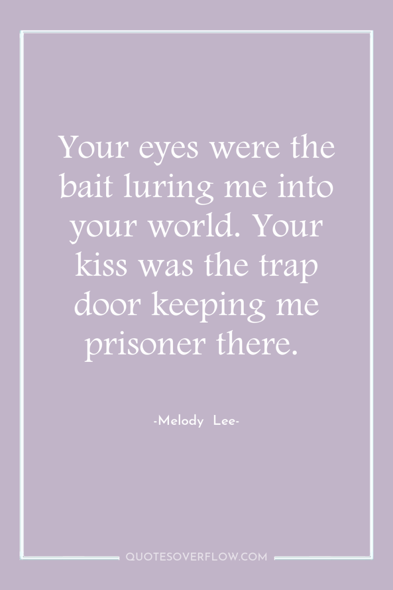 Your eyes were the bait luring me into your world....
