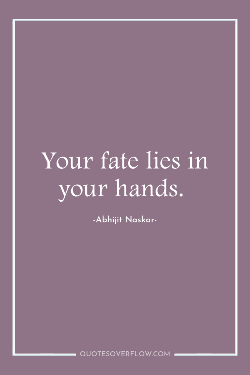 Your fate lies in your hands. 