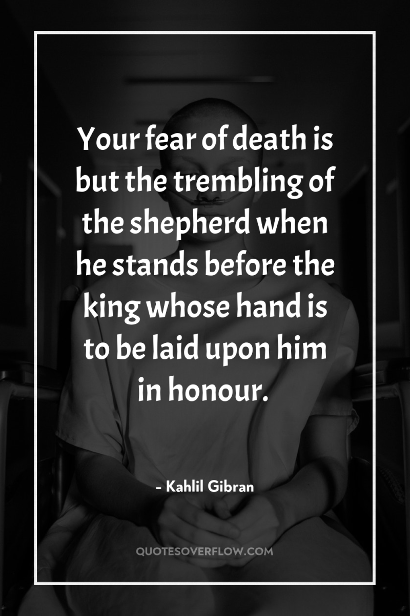 Your fear of death is but the trembling of the...