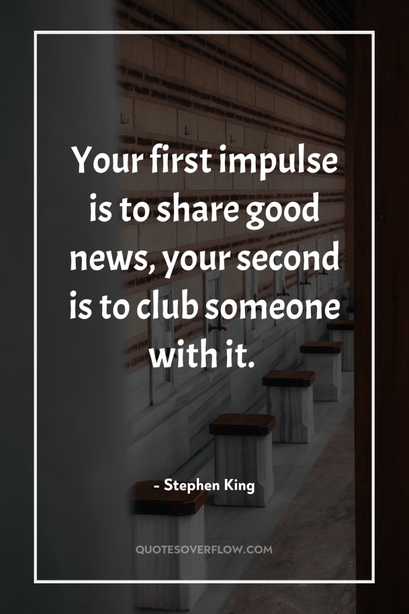 Your first impulse is to share good news, your second...