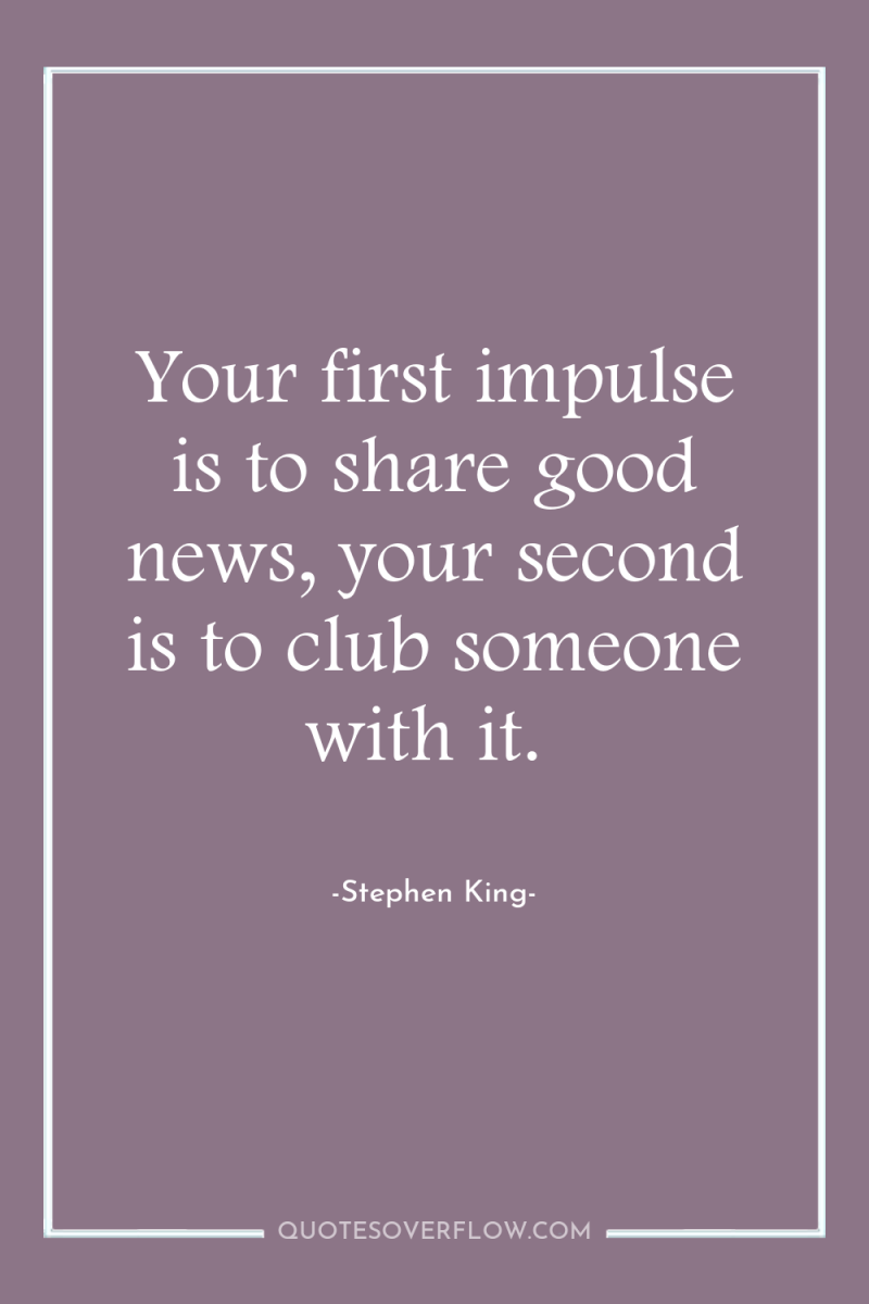 Your first impulse is to share good news, your second...