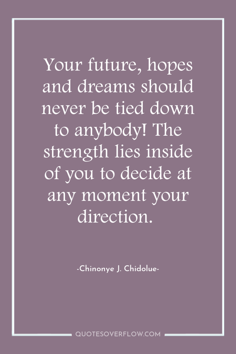 Your future, hopes and dreams should never be tied down...