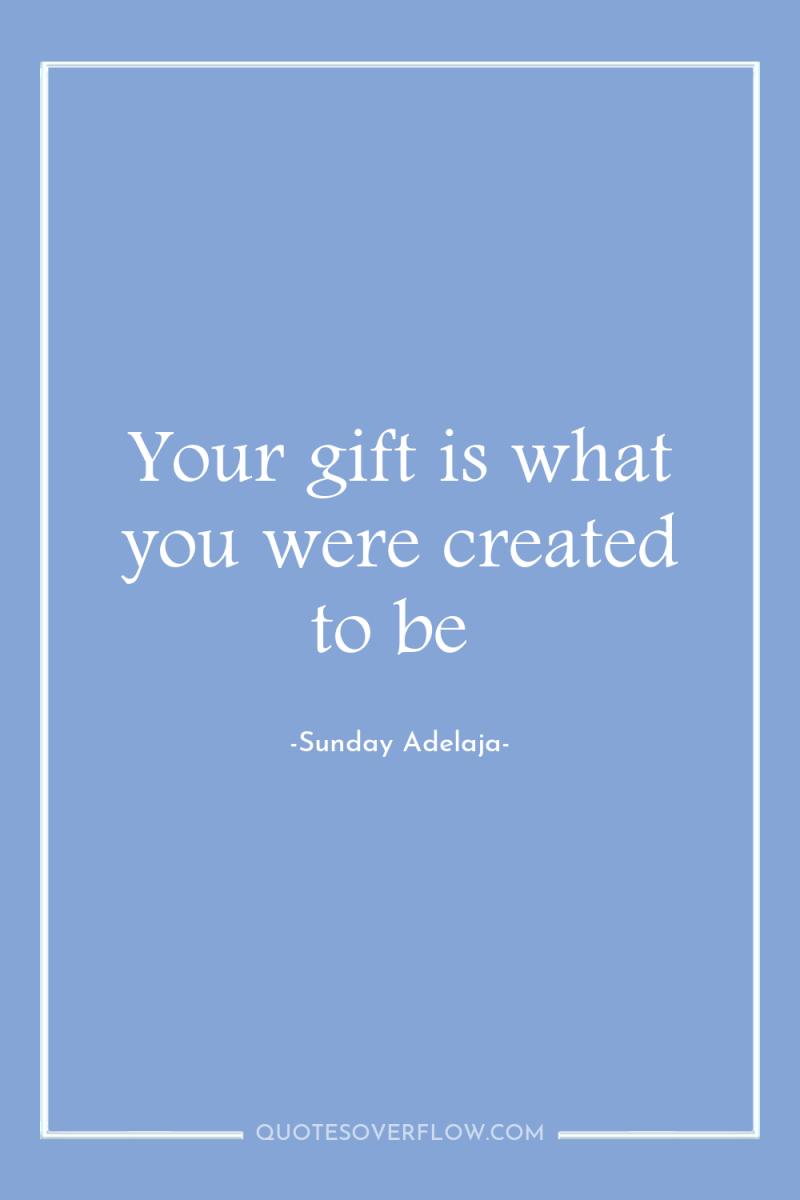 Your gift is what you were created to be 
