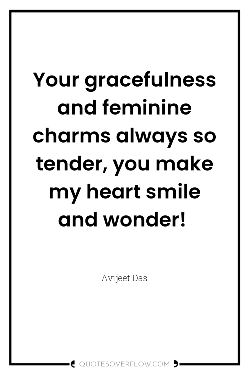Your gracefulness and feminine charms always so tender, you make...
