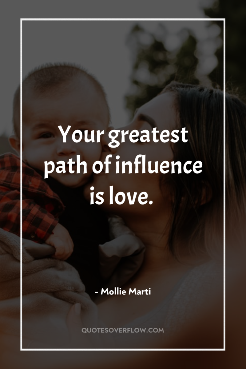Your greatest path of influence is love. 