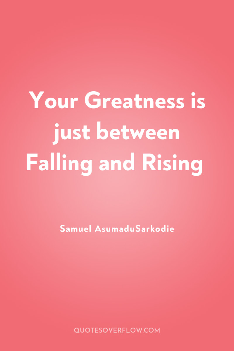 Your Greatness is just between Falling and Rising 