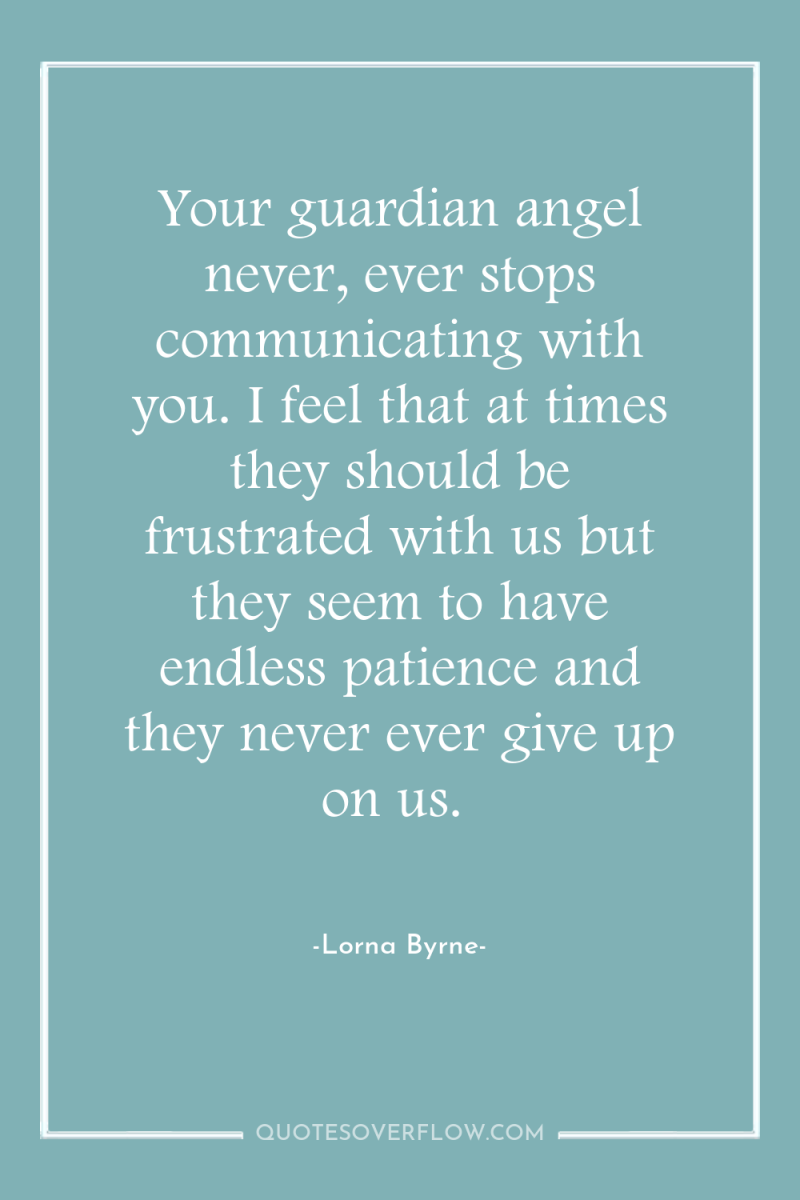 Your guardian angel never, ever stops communicating with you. I...