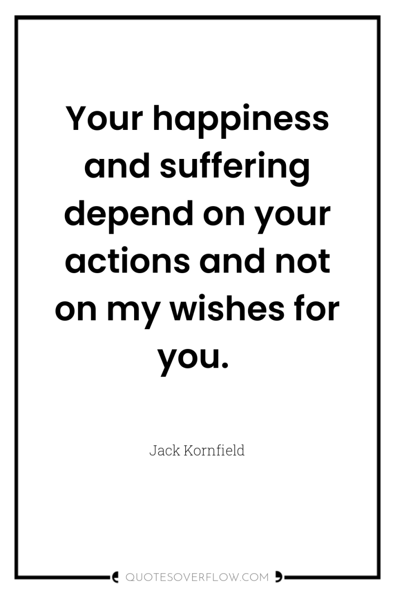 Your happiness and suffering depend on your actions and not...