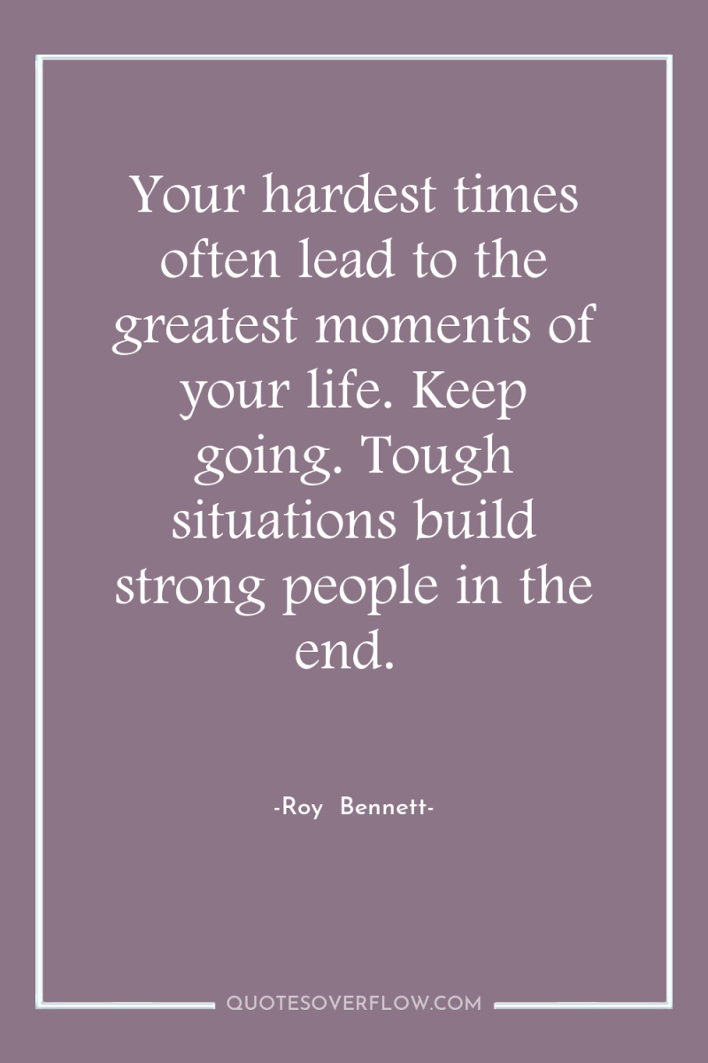 Your hardest times often lead to the greatest moments of...