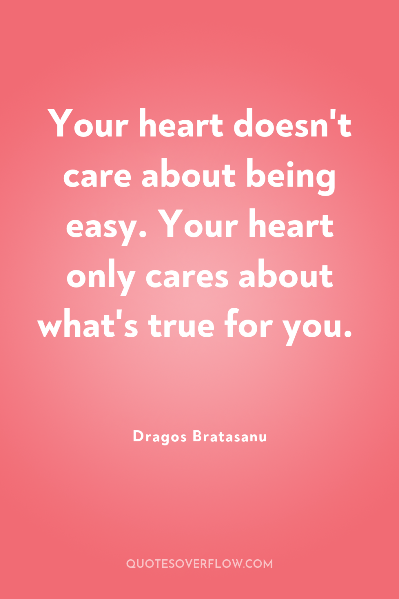 Your heart doesn't care about being easy. Your heart only...