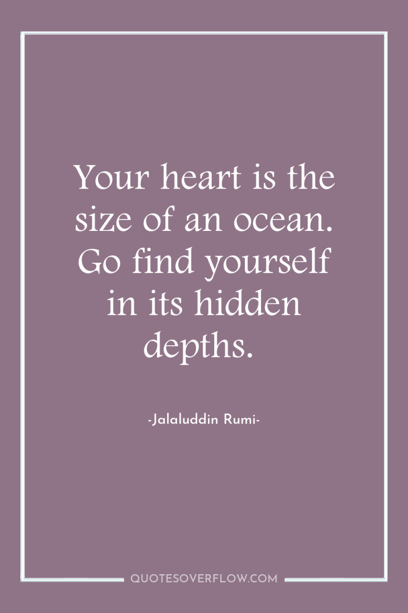 Your heart is the size of an ocean. Go find...