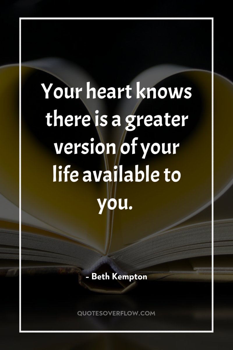 Your heart knows there is a greater version of your...