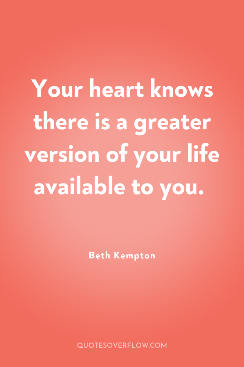 Your heart knows there is a greater version of your...