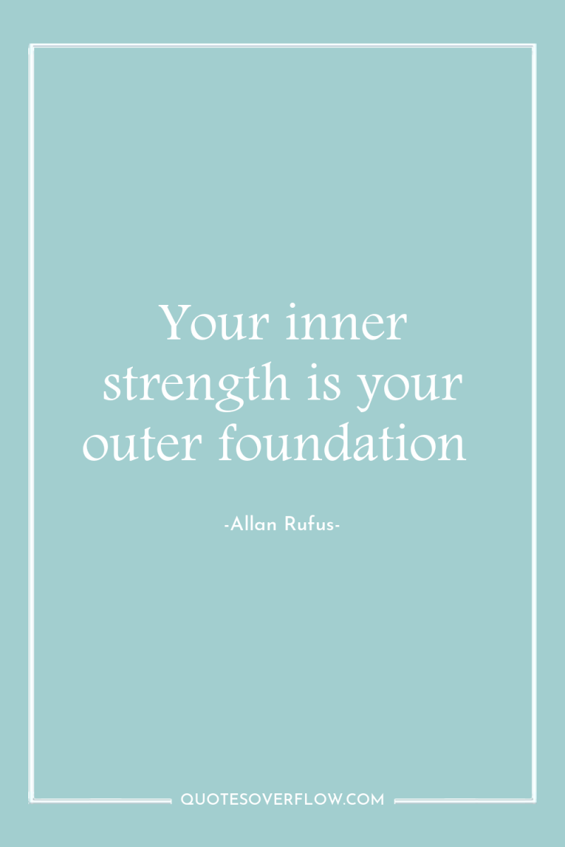 Your inner strength is your outer foundation 