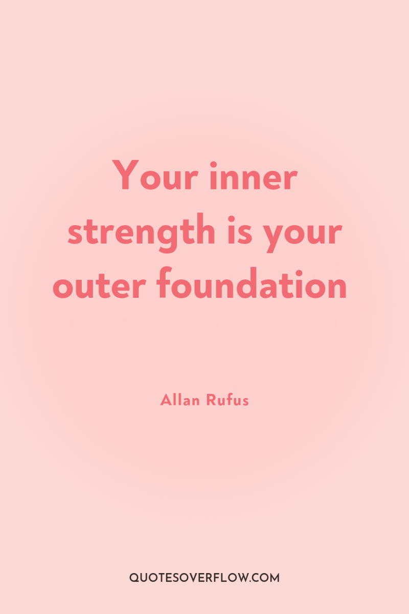 Your inner strength is your outer foundation 