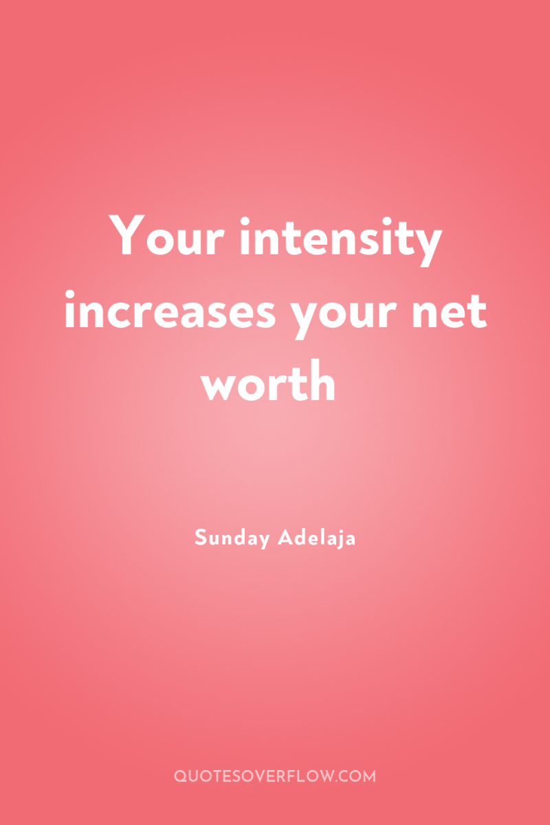 Your intensity increases your net worth 