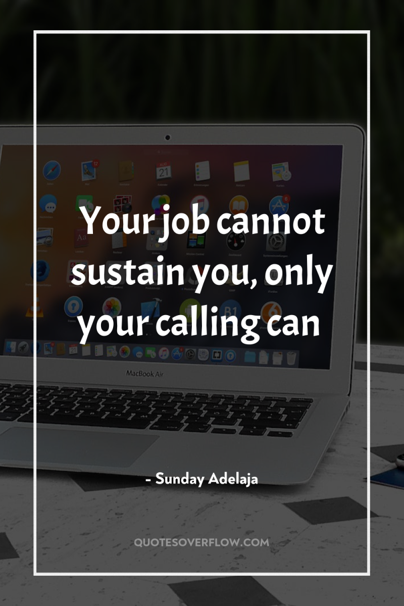 Your job cannot sustain you, only your calling can 
