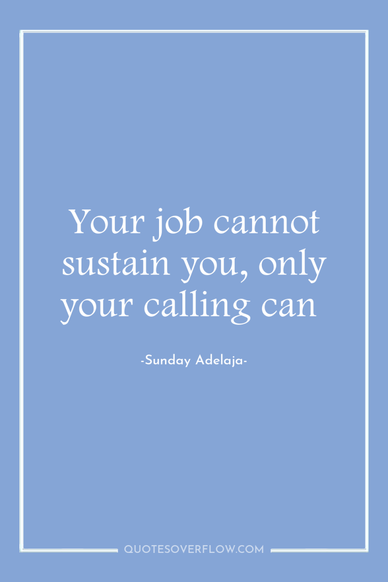 Your job cannot sustain you, only your calling can 