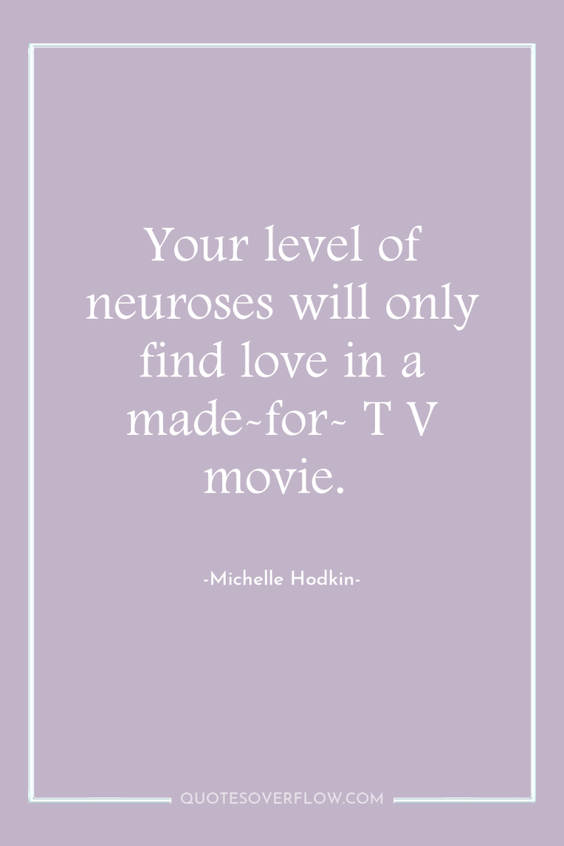 Your level of neuroses will only find love in a...