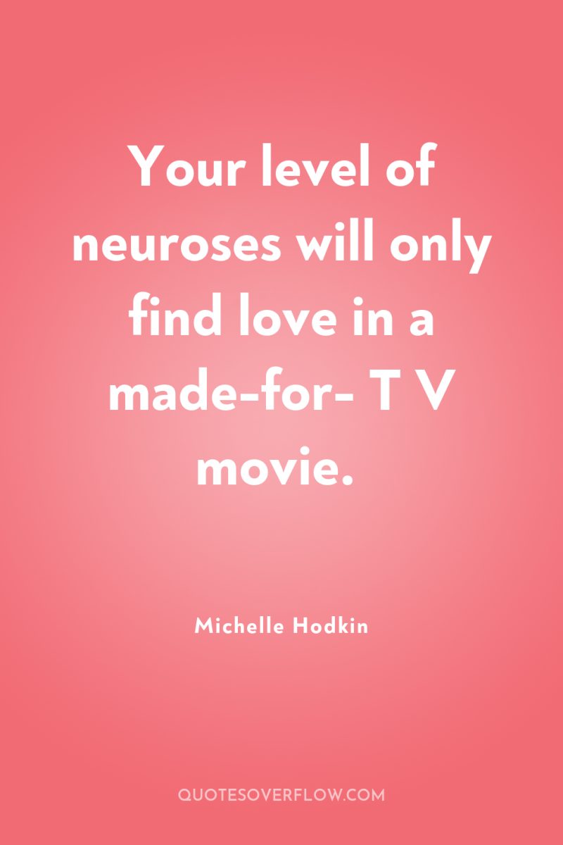 Your level of neuroses will only find love in a...
