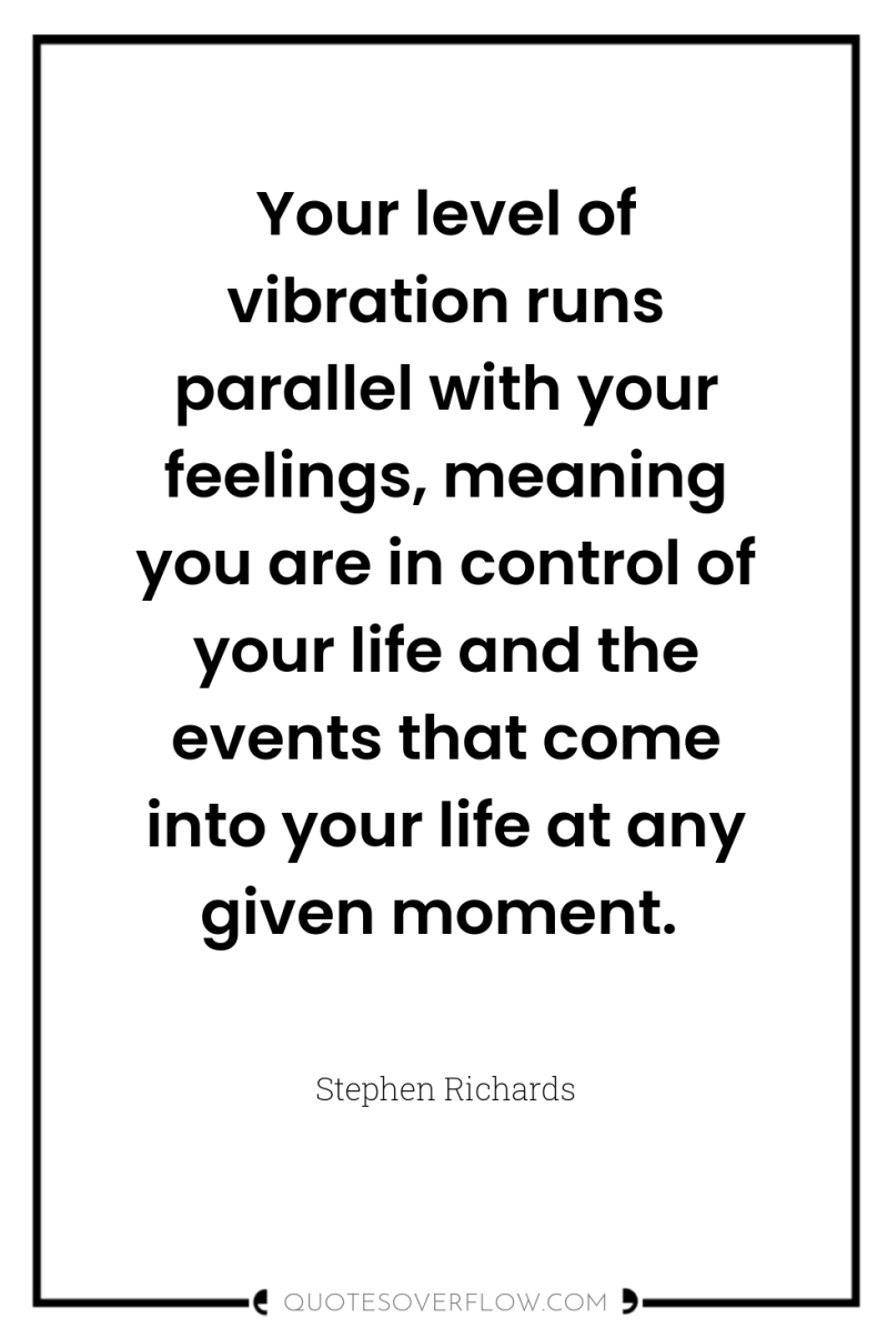 Your level of vibration runs parallel with your feelings, meaning...