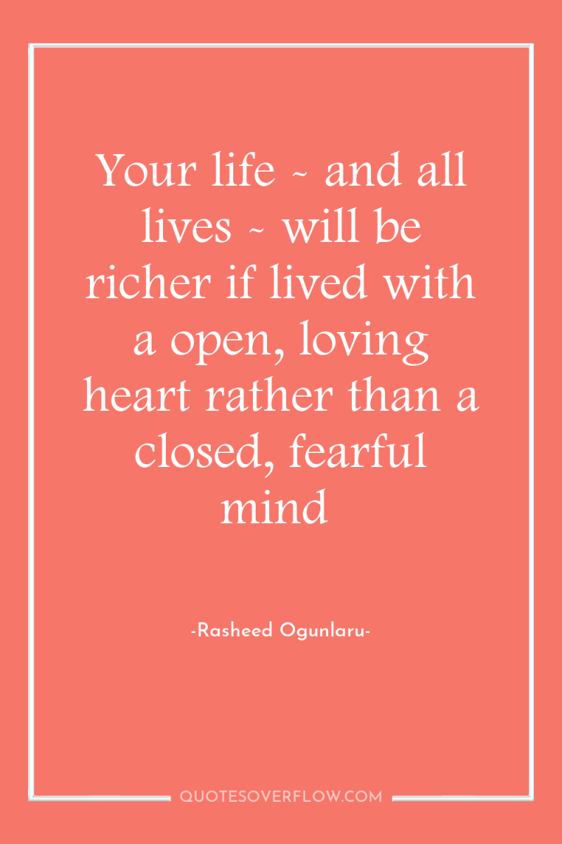 Your life - and all lives - will be richer...