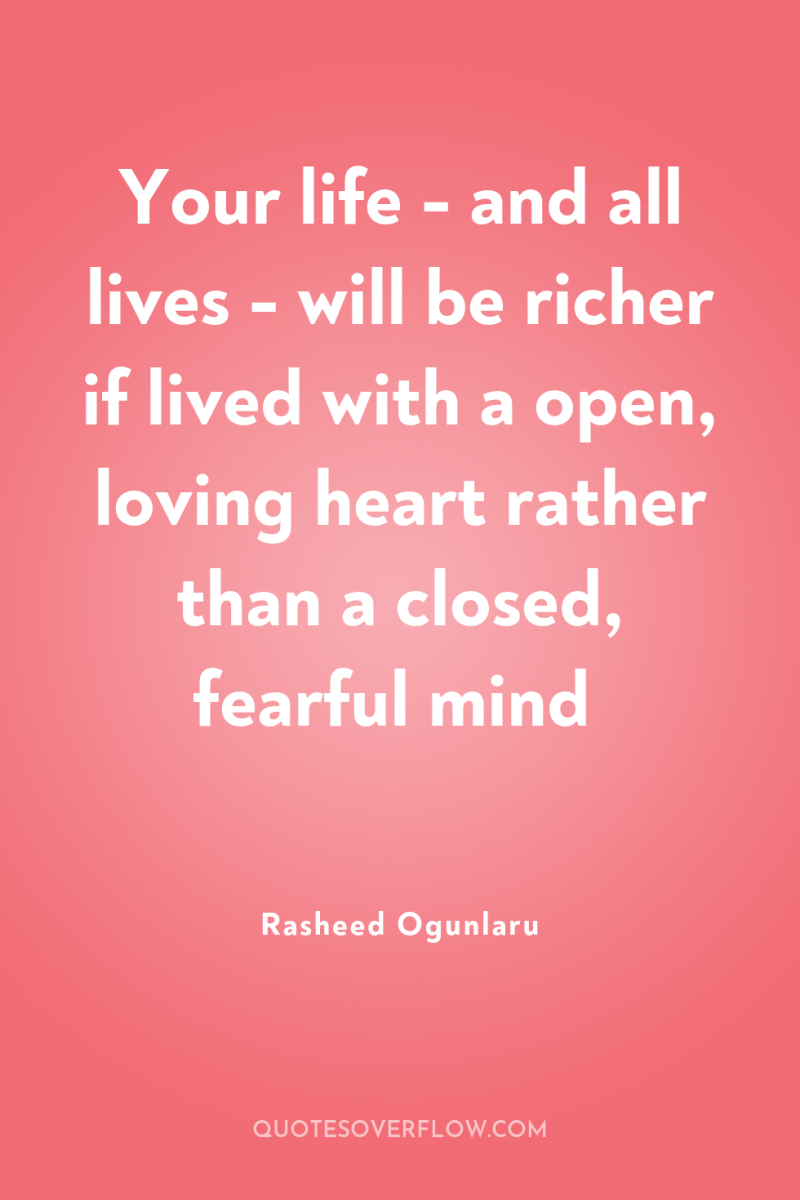 Your life - and all lives - will be richer...