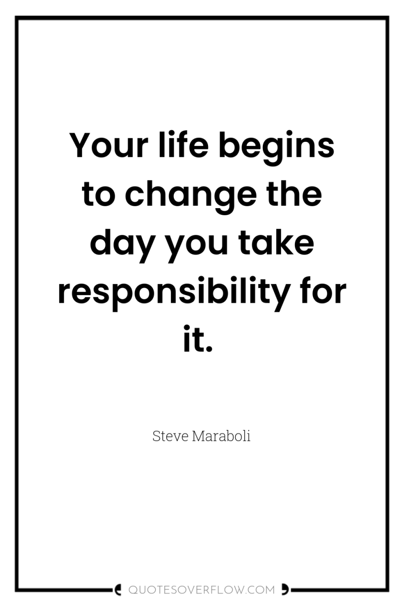 Your life begins to change the day you take responsibility...