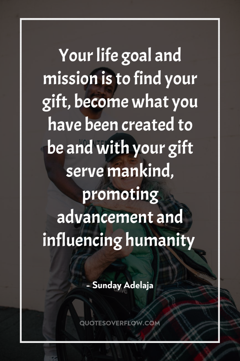 Your life goal and mission is to find your gift,...