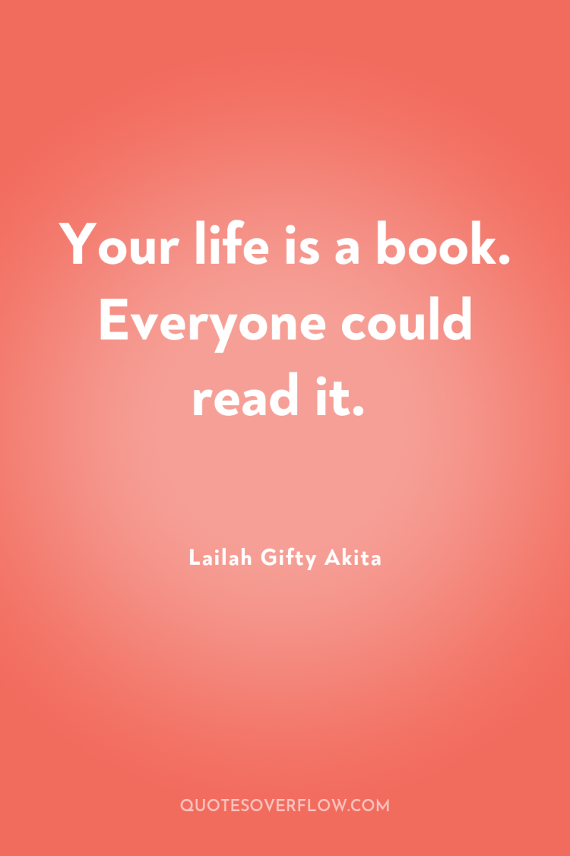 Your life is a book. Everyone could read it. 