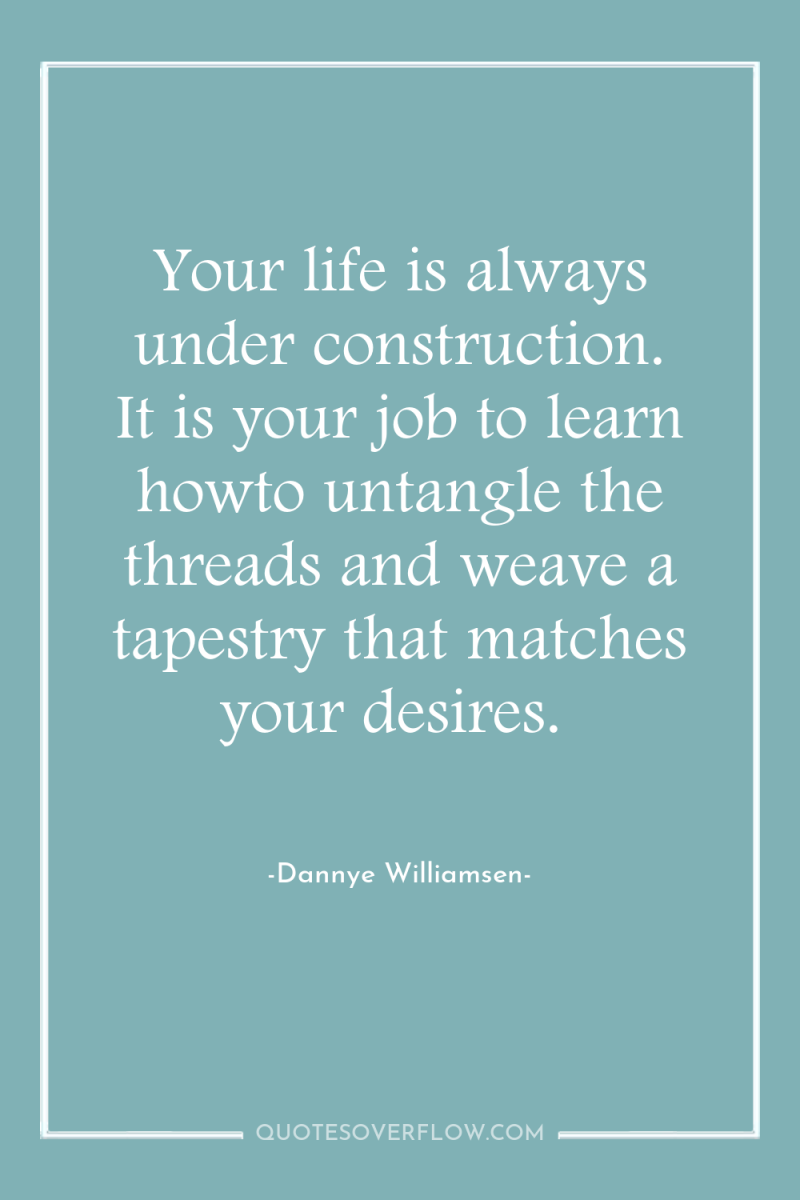 Your life is always under construction. It is your job...