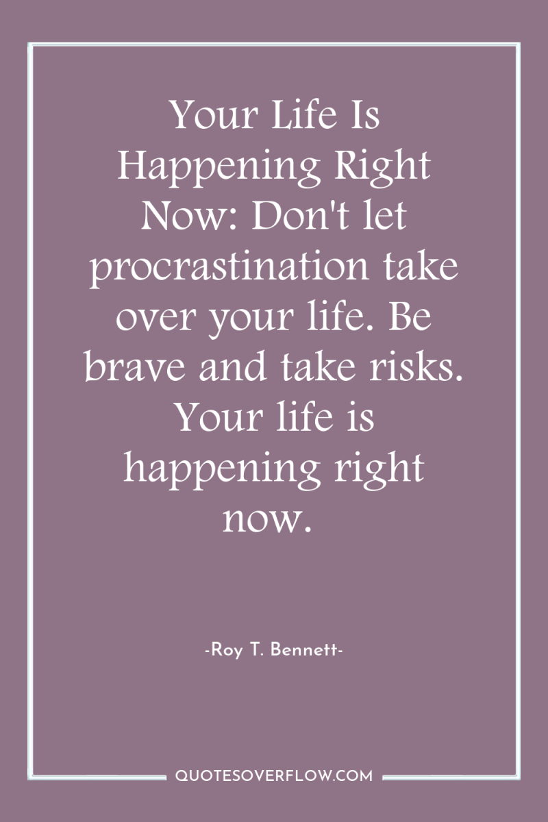 Your Life Is Happening Right Now: Don't let procrastination take...