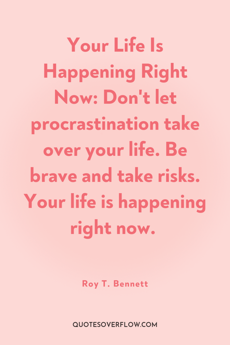 Your Life Is Happening Right Now: Don't let procrastination take...