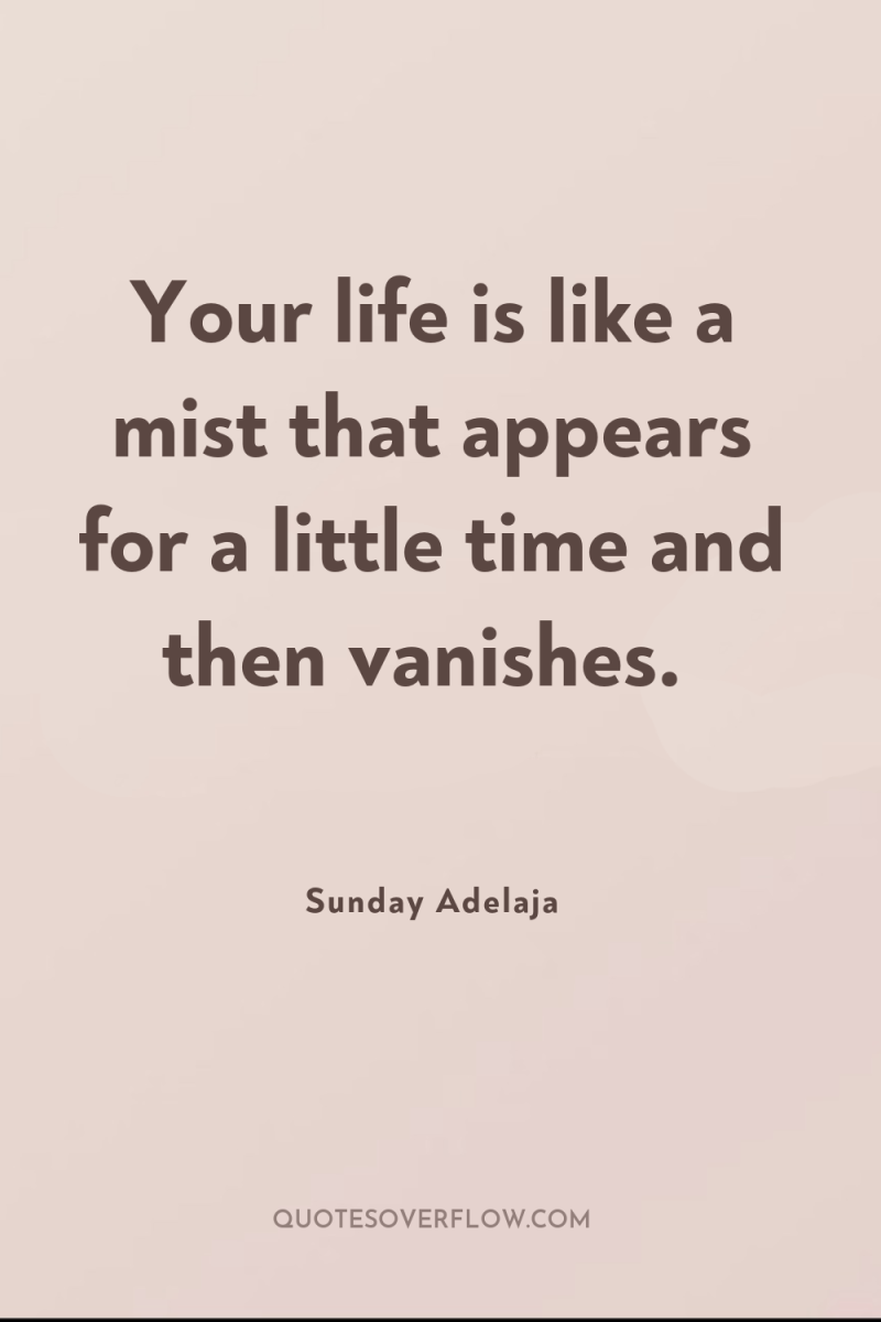 Your life is like a mist that appears for a...