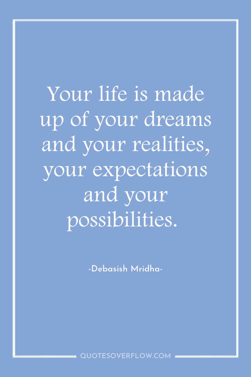 Your life is made up of your dreams and your...