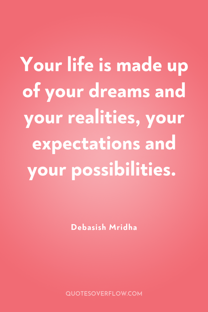 Your life is made up of your dreams and your...