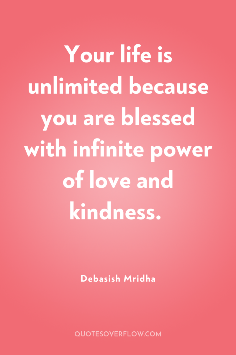 Your life is unlimited because you are blessed with infinite...