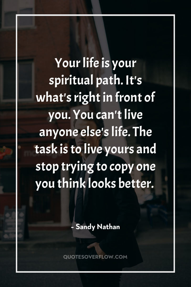 Your life is your spiritual path. It's what's right in...