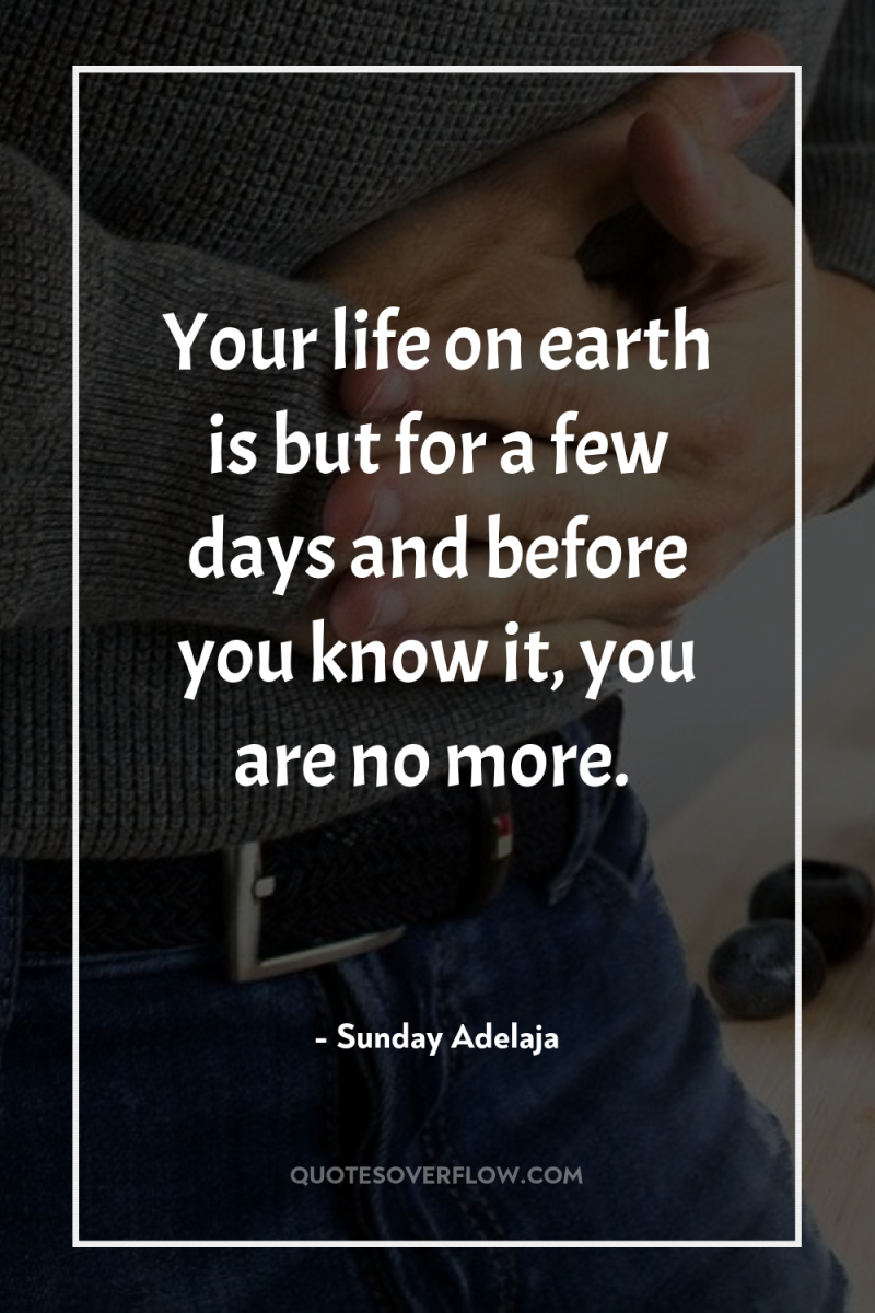Your life on earth is but for a few days...