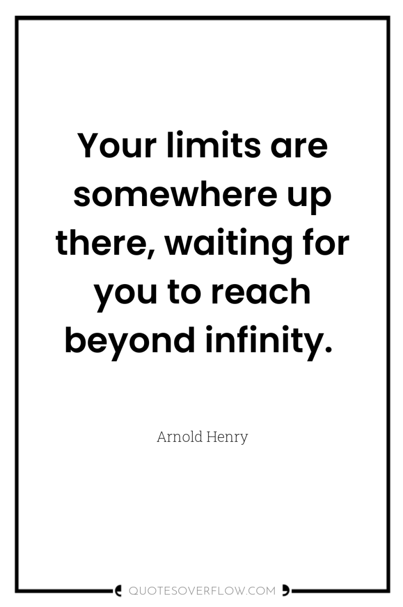 Your limits are somewhere up there, waiting for you to...
