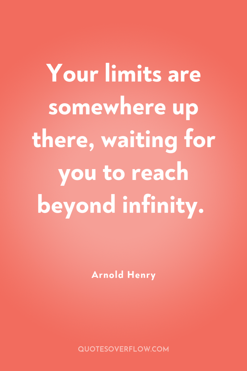 Your limits are somewhere up there, waiting for you to...