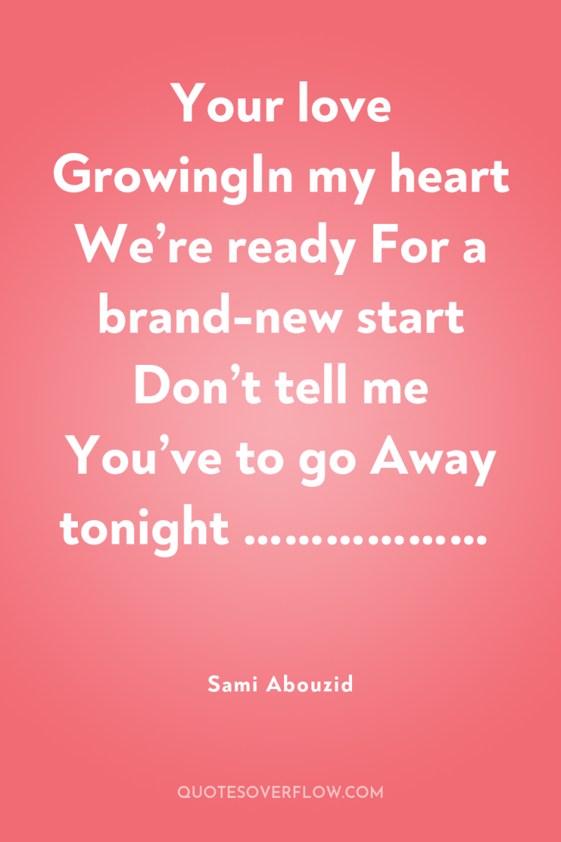 Your love GrowingIn my heart We’re ready For a brand-new...
