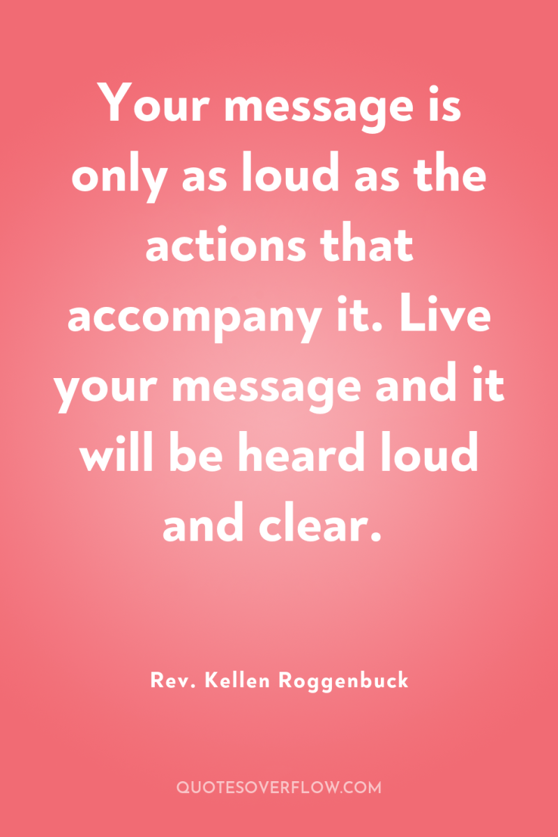 Your message is only as loud as the actions that...