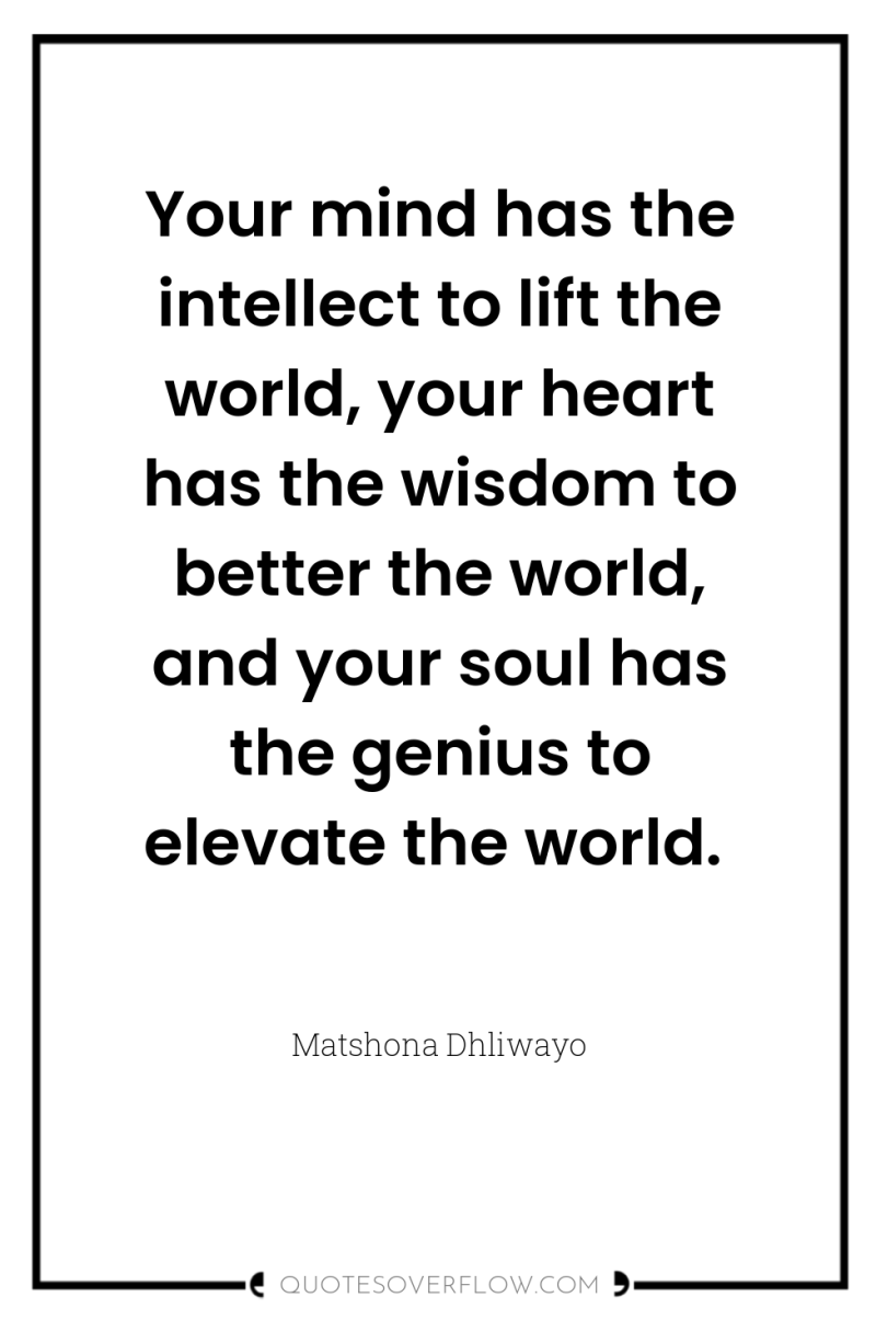 Your mind has the intellect to lift the world, your...