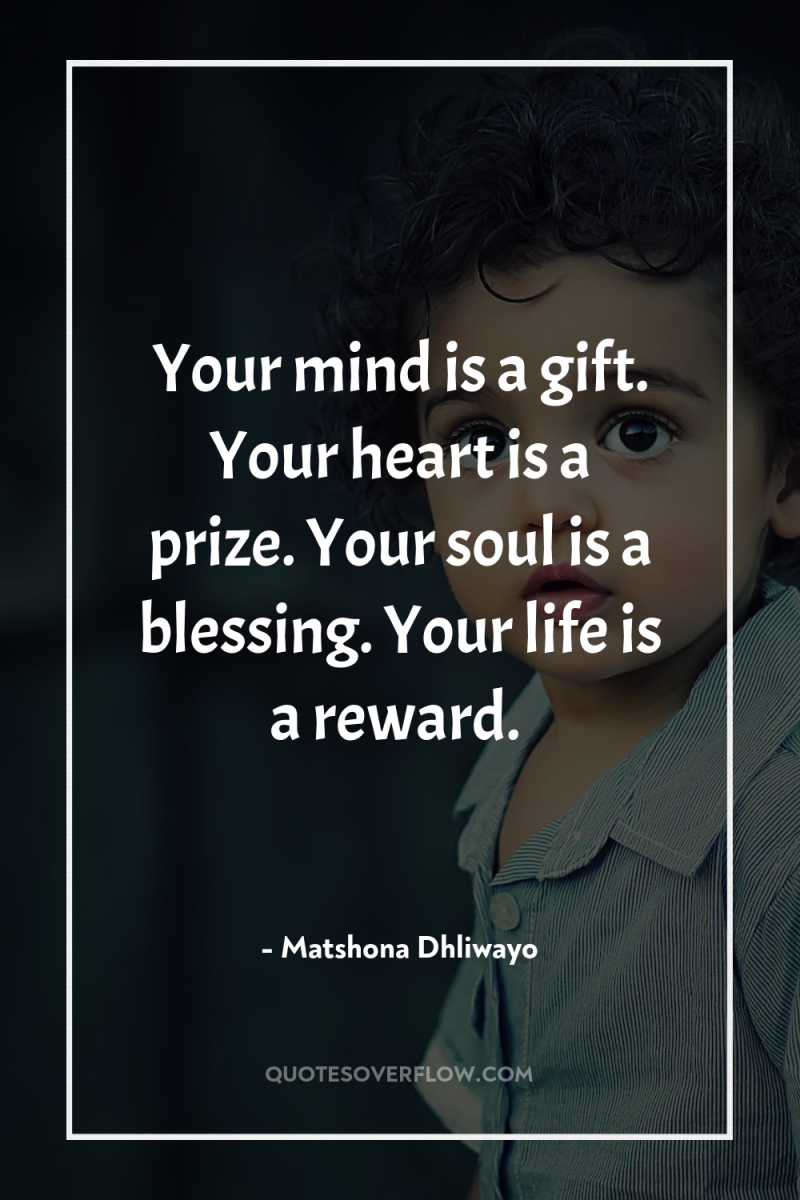 Your mind is a gift. Your heart is a prize....