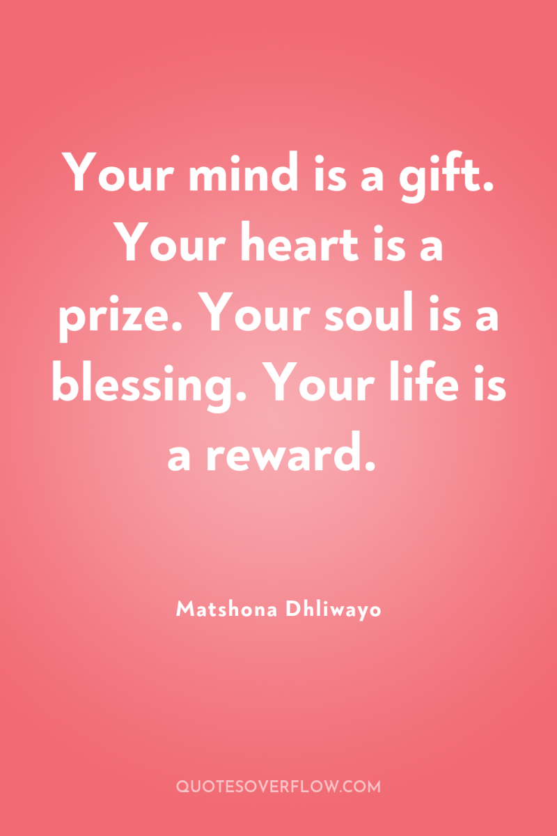 Your mind is a gift. Your heart is a prize....