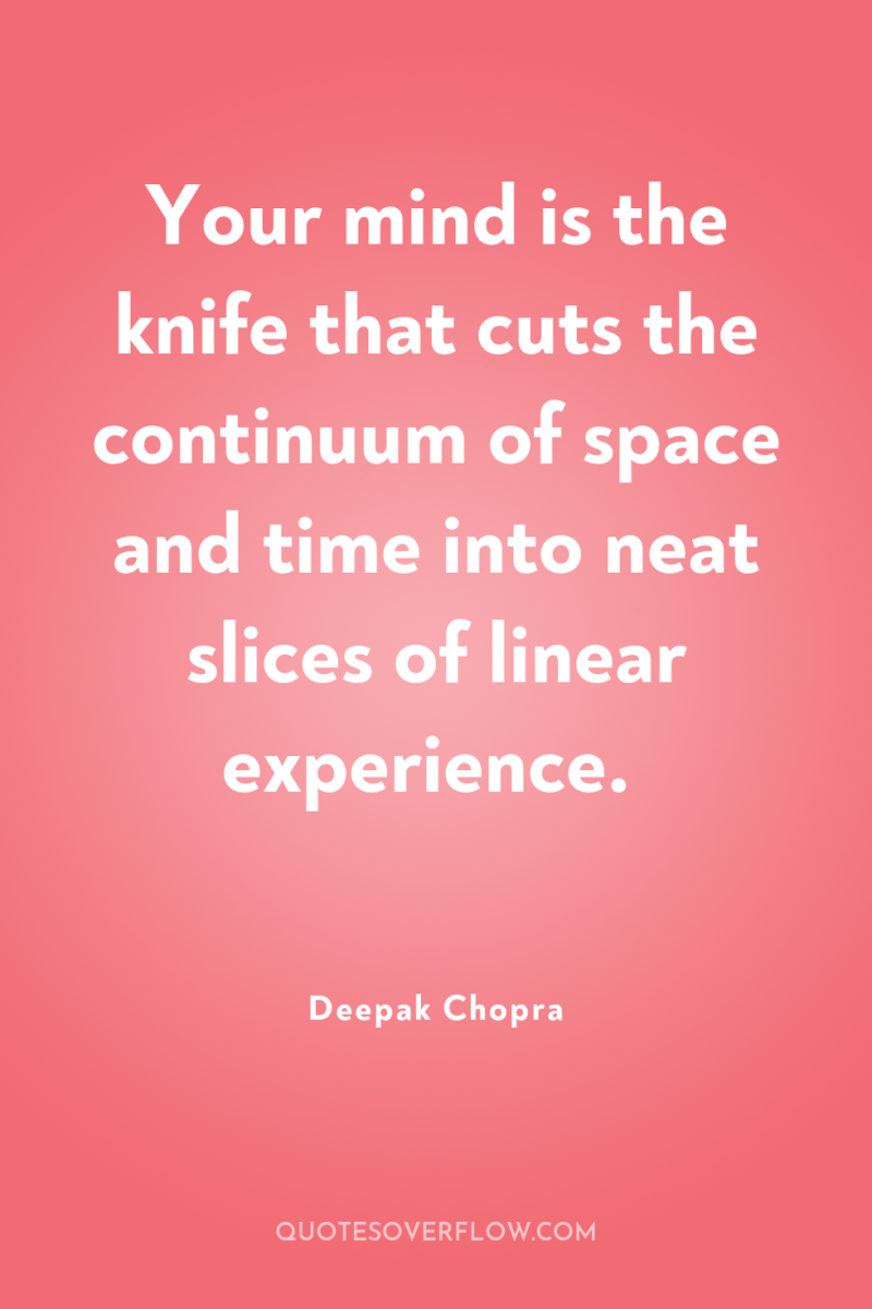 Your mind is the knife that cuts the continuum of...